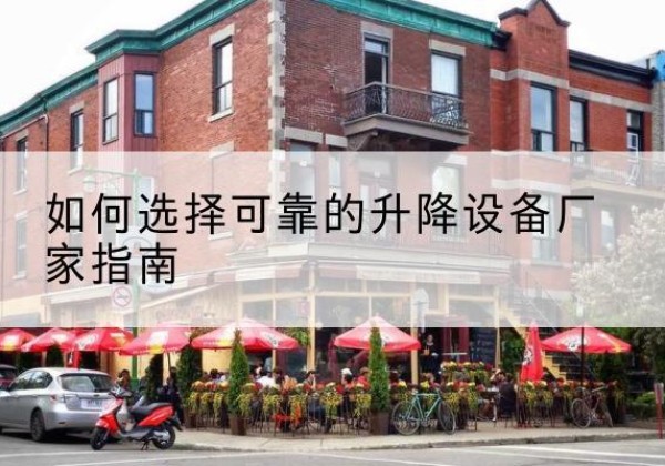 安州电动升降机厂家-如何选择可靠的升降设备厂家指南